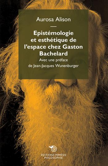 Epistemologie et esthetique de l'espace chez Gaston Bachelard - Aurosa Alison - Libro Éditions Mimésis 2019, Philosophie | Libraccio.it