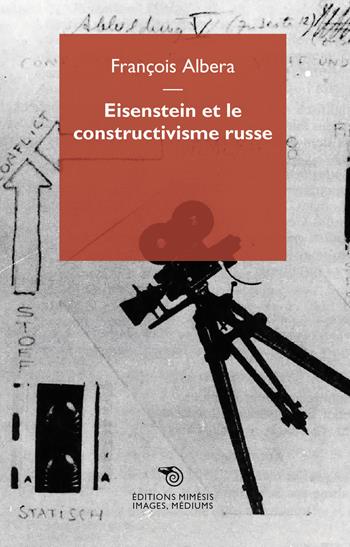 Eisenstein et le constructivisme russe - François Albera - Libro Éditions Mimésis 2020, Images, médiums | Libraccio.it