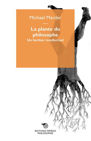 La plante du philosophe. Un herbier intellectuel - Michael Marder - Libro Éditions Mimésis 2020, Philosophie | Libraccio.it