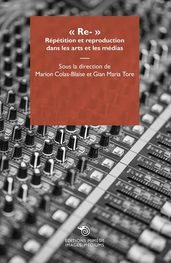 «Re-». Répétition et reproduction dans les arts et les médias - Marion Colas-Blaise, Gian Maria Tore - Libro Éditions Mimésis 2021, Images, médiums | Libraccio.it