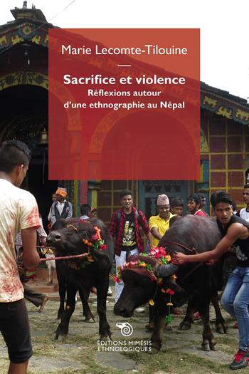 Sacrifice et violence. Réflexions autour d'une ethnographie au Népal - Marie Lecomte-Tilouine - Libro Éditions Mimésis 2021, Ethnologiques | Libraccio.it