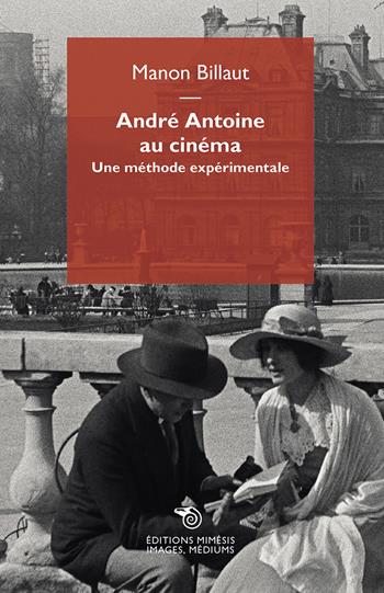André Antoine au cinéma. Une méthode expérimentale - Manon Billaut - Libro Éditions Mimésis 2021, Images, médiums | Libraccio.it