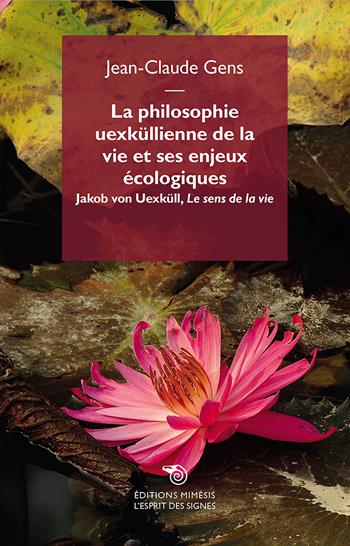 La philosophie uexküllienne de la vie et ses enjeux écologiques. Jakob von Uexküll, «Le sens de la vie» - Jean-Claude Gens - Libro Éditions Mimésis 2021, L' esprit des signes | Libraccio.it