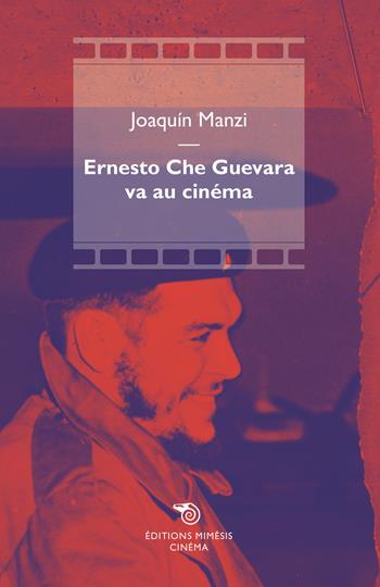 Ernesto Che Guevara va au cinéma - Joaquín Manzi - Libro Éditions Mimésis 2023, Cinéma | Libraccio.it