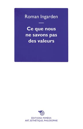 Ce que nous ne savons pas des valeurs - Roman Ingarden - Libro Éditions Mimésis 2021, Art, esthétique, philosophie | Libraccio.it