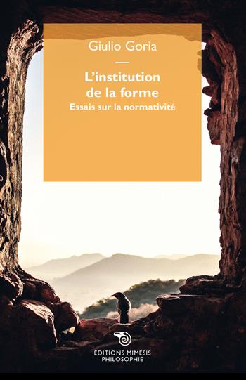L' institution de la forme. Essai sur la normativité - Giulio Goria - Libro Éditions Mimésis 2021, Philosophie | Libraccio.it
