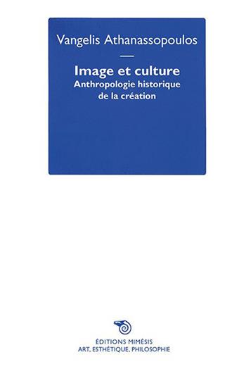 Image et culture. Anthropologie historique de la création - Vangel Athanassopoulos - Libro Éditions Mimésis 2021, Art, esthétique, philosophie | Libraccio.it