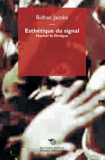 Esthetique du signal. Hacker le filmique - Bidhan Jacobs - Libro Éditions Mimésis 2022, Images, médiums | Libraccio.it
