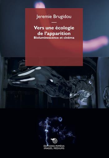 Vers une écologie de l'apparition. Bioluminescence et cinéma - Jeremie Brugidou - Libro Éditions Mimésis 2022, Images, médiums | Libraccio.it