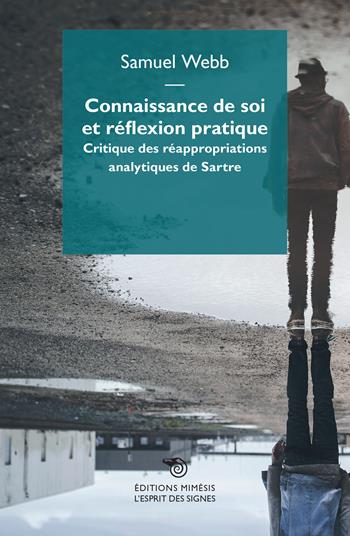 Connaissance de soi et réflexion pratique. Critique des réappropriations analytiques de Sartre - Samuel Webb - Libro Éditions Mimésis 2022, L'esprit des signes | Libraccio.it