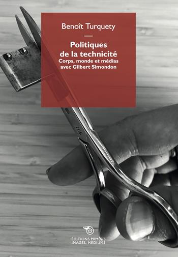 Politiques de la technicité. Corps, monde et médias avec Gilbert Simondon - Benoît Turquety - Libro Éditions Mimésis 2022, Images, médiums | Libraccio.it