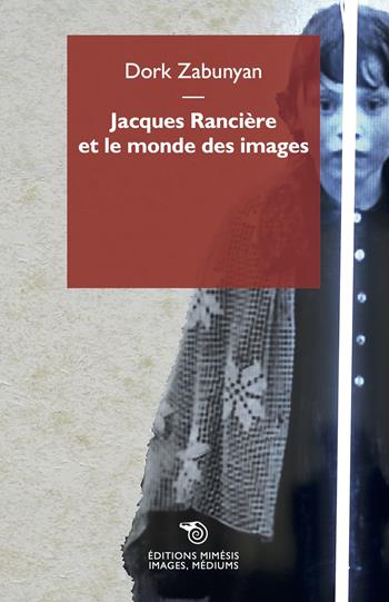 Jacques Rancière et le monde des images - Dork Zabunyan - Libro Éditions Mimésis 2023, Images, médiums | Libraccio.it