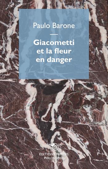 Giacometti et la fleur en danger - Paulo Barone - Libro Éditions Mimésis 2023, Philosophie | Libraccio.it