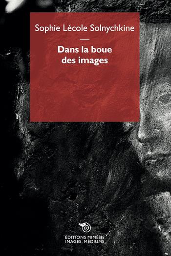 Dans la boue des images - Sophie Lécole Solnychkine - Libro Éditions Mimésis 2023, Images, médiums | Libraccio.it