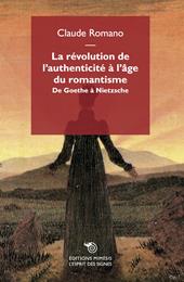 La révolution de l'authenticité à l'âge du romantisme. De Goethe à Nietzsche