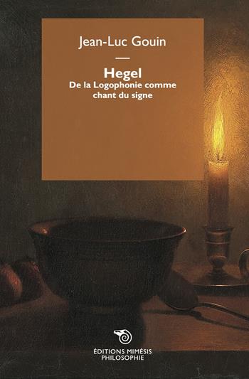 Hegel. De la Logophonie comme chant du signe - Jean-Luc Gouin - Libro Éditions Mimésis 2023, Philosophie | Libraccio.it