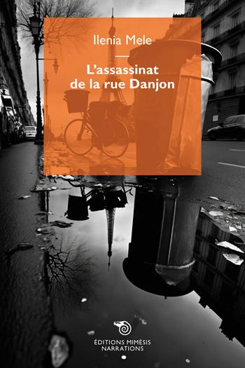 L'assassinat de la rue Danjon - Ilenia Mele - Libro Éditions Mimésis 2024, Narrations | Libraccio.it