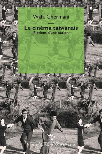 Le cinéma taiwanais. Fictions d'une nation - Wafa Ghermani - Libro Éditions Mimésis 2024, Cinémas en champ-contrechamp | Libraccio.it