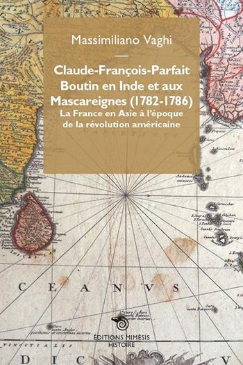 Claude-François-Parfait Boutin en Inde et aux Mascareignes (1782-1786). La France en Asie à l’époque de la révolution américaine - Massimiliano Vaghi - Libro Éditions Mimésis 2024, Histoire | Libraccio.it