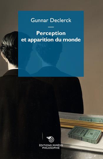 Perception et apparition du monde - Gunnar Declerck - Libro Éditions Mimésis 2024, Philosophie | Libraccio.it