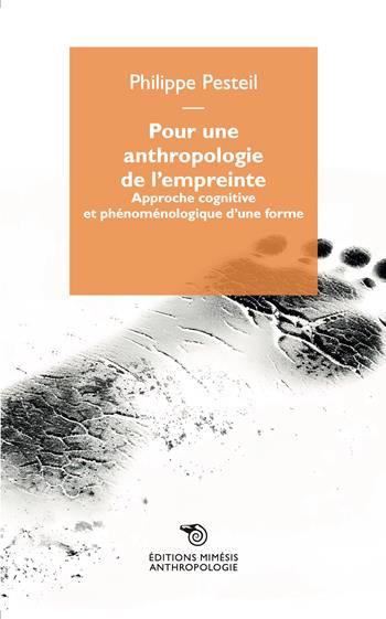 Pour une anthropologie de l'empreinte. Approche cognitive et phénoménologique d'une forme - Philippe Pesteil - Libro Éditions Mimésis 2024, Anthropologie | Libraccio.it