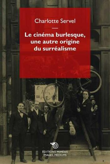 Le cinéma burlesque, une autre origine du surréalisme. Les pratiques des surréalistes analysées au prisme des films burlesques pendant les Années folles  - Libro Éditions Mimésis 2024, Images, médiums | Libraccio.it