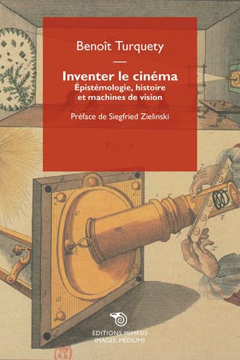 Inventer le cinéma. Épistémologie, histoire et machines de vision - Benoît Turquety - Libro Éditions Mimésis 2025, Images, médiums | Libraccio.it