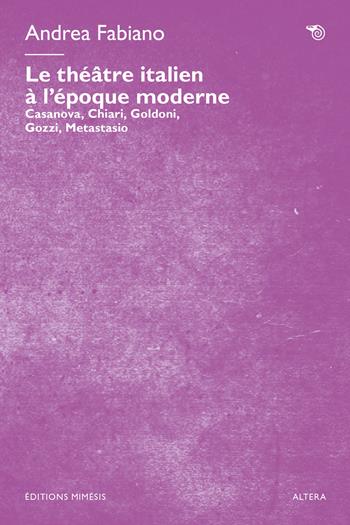 Le théâtre italien à l’époque moderne. Casanova, Chiari, Goldoni, Gozzi, Metastasio - Andrea Fabiano - Libro Éditions Mimésis 2025 | Libraccio.it
