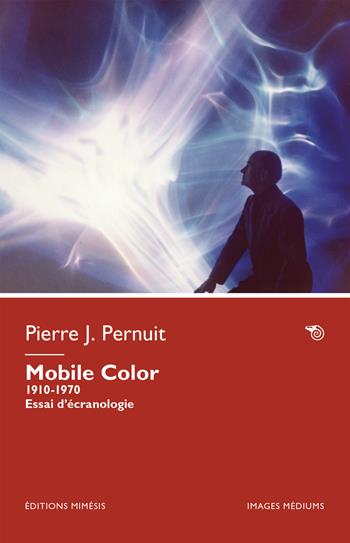 Mobile Color. 1910-1970. Essai d’écranologie - Pierre-Jacques Pernuit - Libro Éditions Mimésis 2025, Images, médiums | Libraccio.it