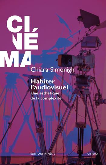 Habiter l'audiovisuel. Une esthétique de la complexité - Chiara Simonigh - Libro Éditions Mimésis 2026, Cinéma | Libraccio.it