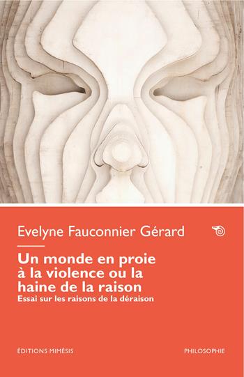 Un monde en proie à la violence ou la haine de la raison. Essai sur les raisons de la déraison - Evelyne Fauconnier Gérard - Libro Éditions Mimésis 2026, Philosophie | Libraccio.it