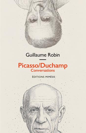 Picasso/Duchamp. Conversations - Guillaume Robin - Libro Éditions Mimésis 2026 | Libraccio.it
