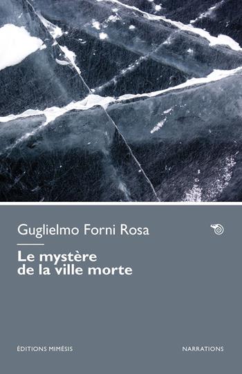 Le mystère de la ville morte - Guglielmo Forni Rosa - Libro Éditions Mimésis 2026, Narrations | Libraccio.it