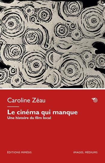 Le cinéma qui manque. Une histoire du film local - Caroline Zéau - Libro Éditions Mimésis 2026, Images, médiums | Libraccio.it