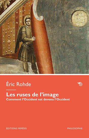 Les ruses de l’image. Comment l’Occident est devenu l’Occident - Éric Rohde - Libro Éditions Mimésis 2026, Philosophie | Libraccio.it