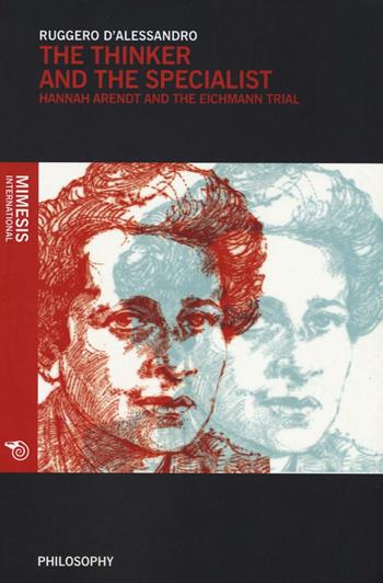 The thinker and the specialist. Hannah Arendt and the Eichmann trial - Ruggero D'Alessandro - Libro Mimesis International 2016, Philosophy | Libraccio.it