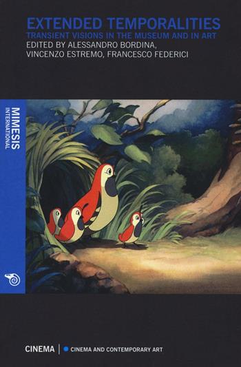 Extended temporalities. Transient visions in the museum and in art  - Libro Mimesis International 2016, Cinema and contemporary art | Libraccio.it
