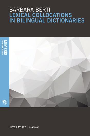 Lexical collocations in bilingual dictionaries - Barbara Berti - Libro Mimesis International 2018, Literature. Language | Libraccio.it