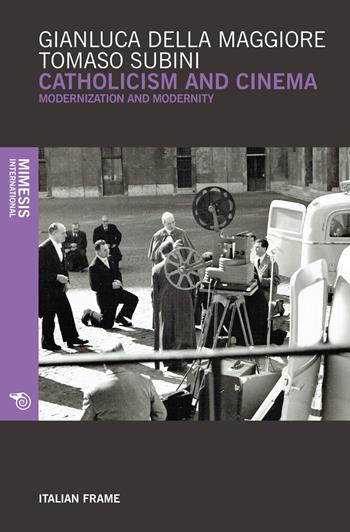 Catholicism and cinema. Modernization and modernity - Gianluca Della Maggiore, Tomaso Subini - Libro Mimesis International 2018, Italian frame | Libraccio.it