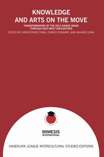 Knowledge and arts on the move. Transformation of the self-aware image through East-West enconunters  - Libro Mimesis International 2018, Hasekura League intercultural studies editions | Libraccio.it