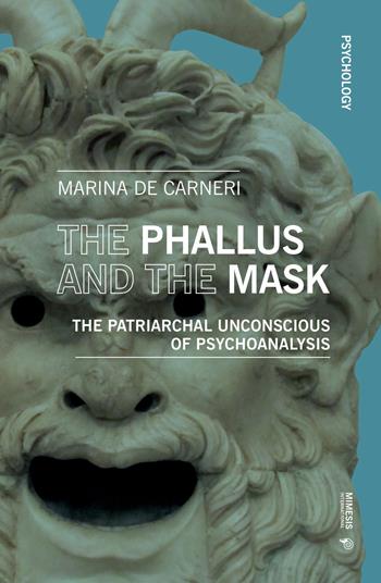 The phallus and the mask. The patriarchal uncoscious of psychoanalysis - Marina De Carneri - Libro Mimesis International 2019, Psychology | Libraccio.it