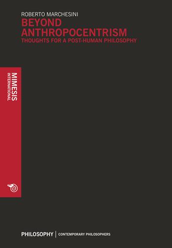 Beyond anthropocentrism. Thoughts for a post-human philosophy - Roberto Marchesini - Libro Mimesis International 2018, Philosophy. Contemporary philosophers | Libraccio.it