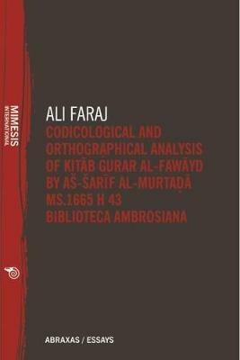 Codicological and orthographical analysis of Kitab Gura Al-Fawayd by As-Sarif Al-Murtada MS. 1665 h 43 Biblioteca ambrosiana - Ali H. Faraj - Libro Mimesis International 2018, Abraxas/essays | Libraccio.it