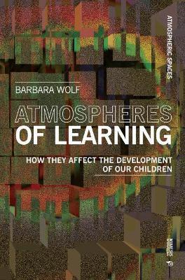 Atmospheres of learning. How they affect the development of our children - Barbara Wolf - Libro Mimesis International 2019, Atmospheric spaces | Libraccio.it