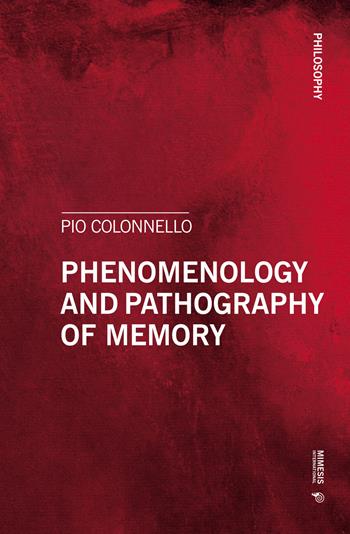 Phenomenology and pathography of memory - Pio Colonnello - Libro Mimesis International 2019 | Libraccio.it