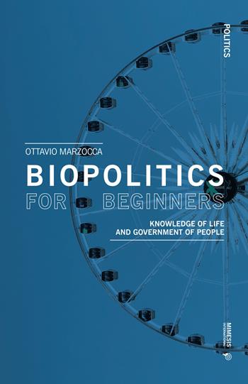 Biopolitics for beginners. Knowledge of life and government of people - Ottavio Marzocca - Libro Mimesis International 2021, Politics | Libraccio.it