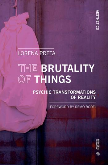 The brutality of things. Psychic transformations of reality - Lorena Preta - Libro Mimesis International 2019, Aesthetics | Libraccio.it