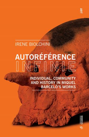 Autoréférence infinie. Individual, community and history in Miquel Barceló's works - Irene Biolchini - Libro Mimesis International 2019 | Libraccio.it
