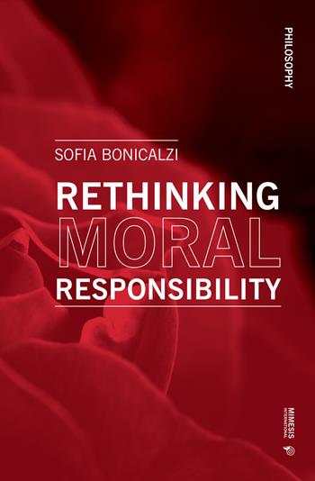 Rethinking moral responsibility - Sofia Bonicalzi - Libro Mimesis International 2020, Philosophy | Libraccio.it