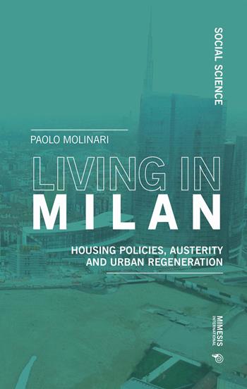 Living in Milan. Housing policies, austerity and urban regeneration - Paolo Molinari - Libro Mimesis International 2020, Social science | Libraccio.it